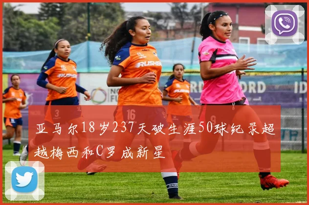 亚马尔18岁237天破生涯50球纪录超越梅西和C罗成新星