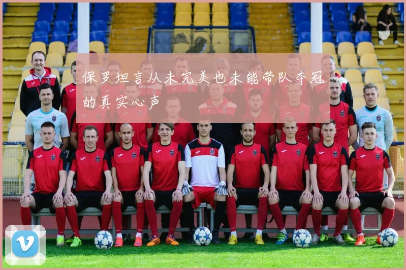 保罗坦言从未完美也未能带队夺冠的真实心声