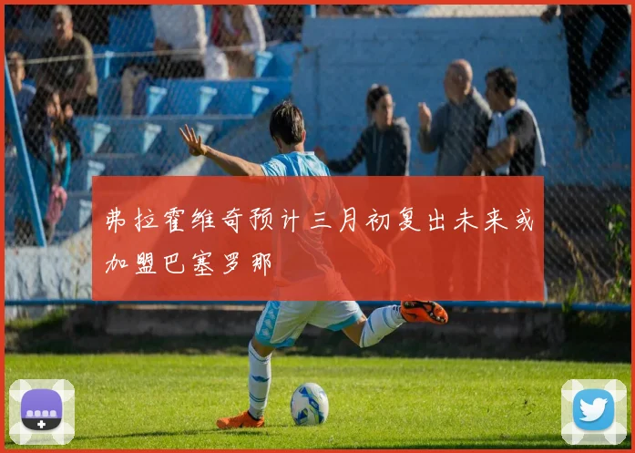 弗拉霍维奇预计三月初复出未来或加盟巴塞罗那