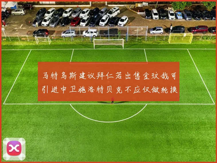 马特乌斯建议拜仁若出售金玟哉可引进中卫施洛特贝克不应仅做轮换球员